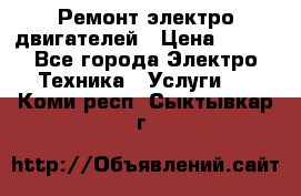 Ремонт электро двигателей › Цена ­ 999 - Все города Электро-Техника » Услуги   . Коми респ.,Сыктывкар г.